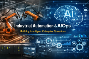 Industrial Automation and AIOps: Building Intelligent Enterprise Operations